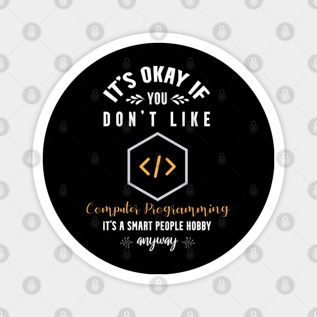 it's okay if you don't like computer programming, It's a smart people hobby anyway Magnet by Teekingdom